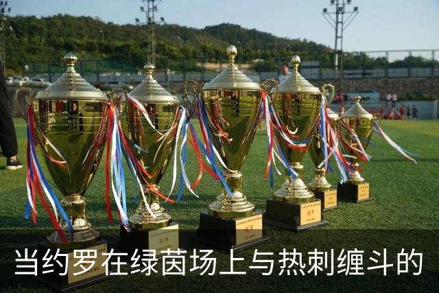 当约罗在绿茵场上与热刺缠斗的“数字冲锋
